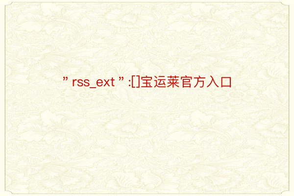 ＂rss_ext＂:[]宝运莱官方入口