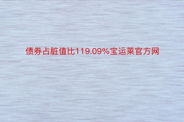 债券占脏值比119.09%宝运莱官方网
